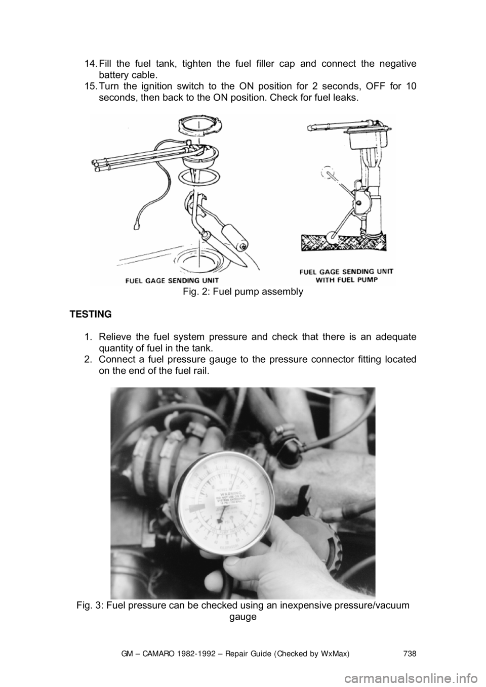 CHEVROLET CAMARO 1982  Repair Guide 
GM – CAMARO 1982-1992 – Repair Guide (Checked by WxMax) 738
14. Fill the fuel tank, tighten the f
uel filler cap and connect the negative 
battery cable.  
15. Turn the ignition switch to t he ON
