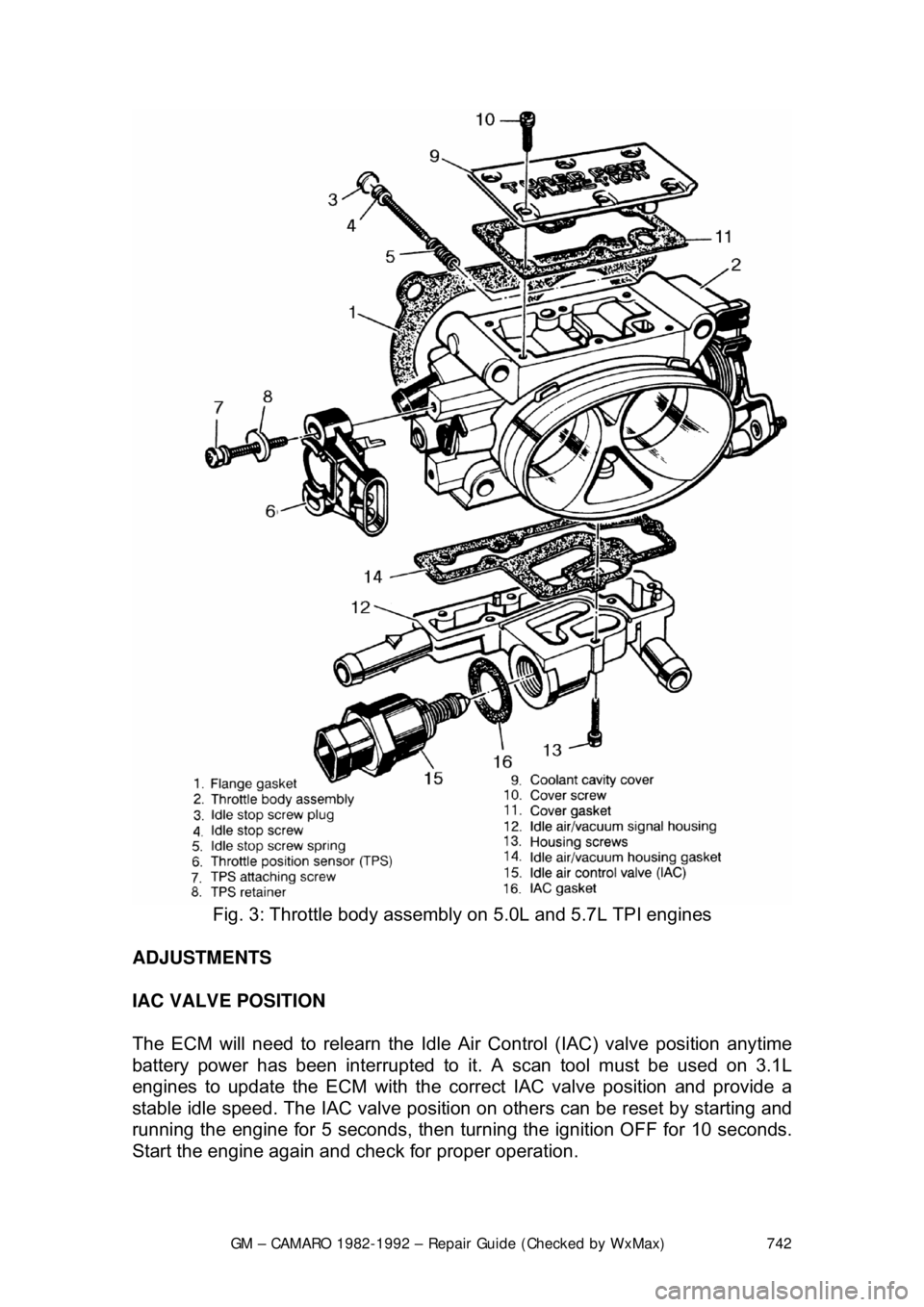 CHEVROLET CAMARO 1982  Repair Guide 
GM – CAMARO 1982-1992 – Repair Guide (Checked by WxMax) 742
 
Fig. 3: Throttle body assembly on 5.0L and 5.7L TPI engines 
ADJUSTMENTS  
IAC VALVE POSITION  
The ECM will need to relearn the Idle