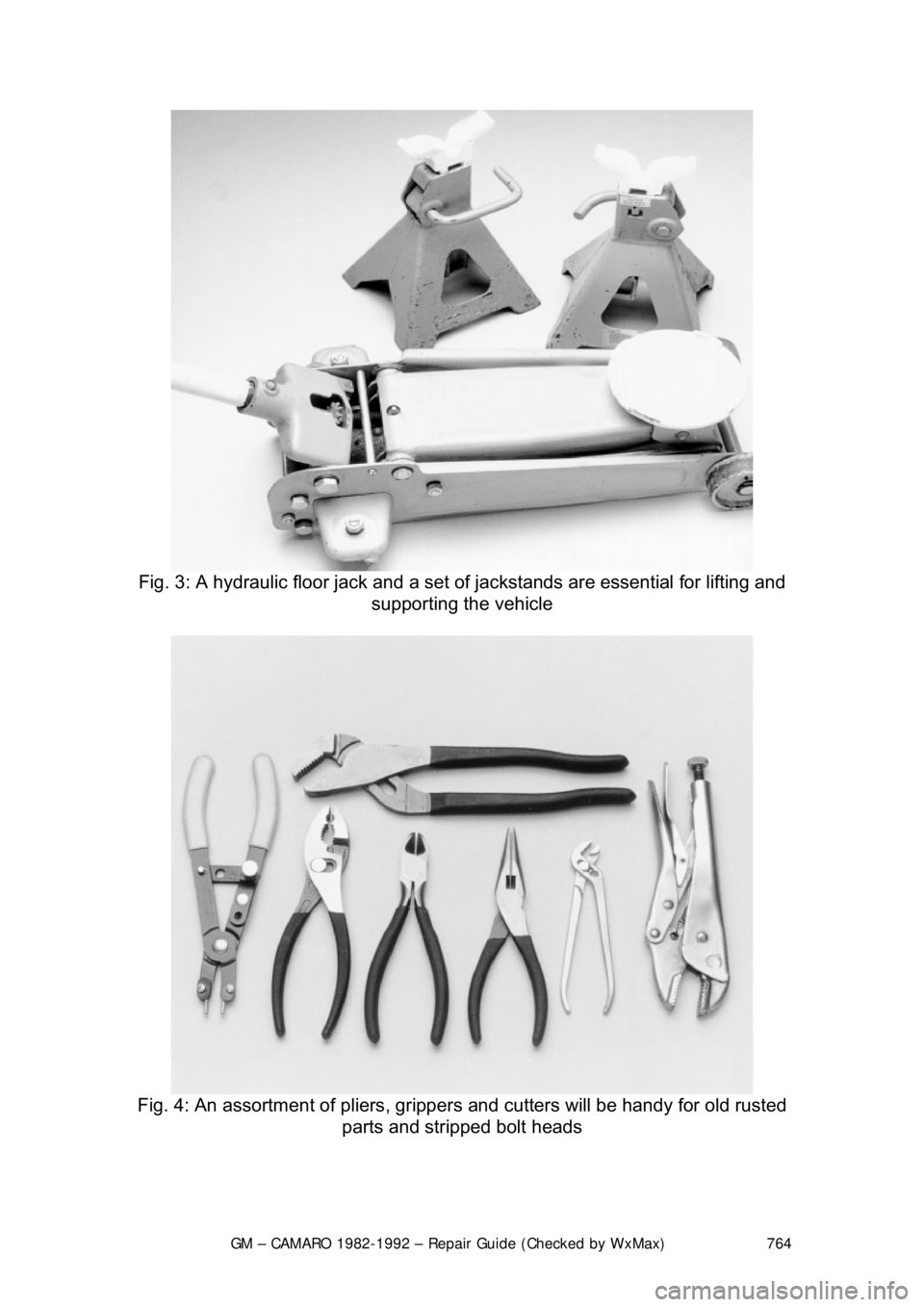 CHEVROLET CAMARO 1982  Repair Guide 
GM – CAMARO 1982-1992 – Repair Guide (Checked by WxMax) 764
 
Fig. 3: A hydraulic floor jack and a set  of jackstands are essential for lifting and 
supporting the vehicle 
 
Fig. 4: An assortmen