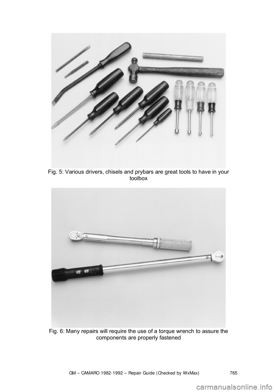 CHEVROLET CAMARO 1982  Repair Guide 
GM – CAMARO 1982-1992 – Repair Guide (Checked by WxMax) 765
 
Fig. 5: Various drivers, chisels and pr ybars are great tools to have in your 
toolbox 
 
Fig. 6: Many repairs will require the us e 
