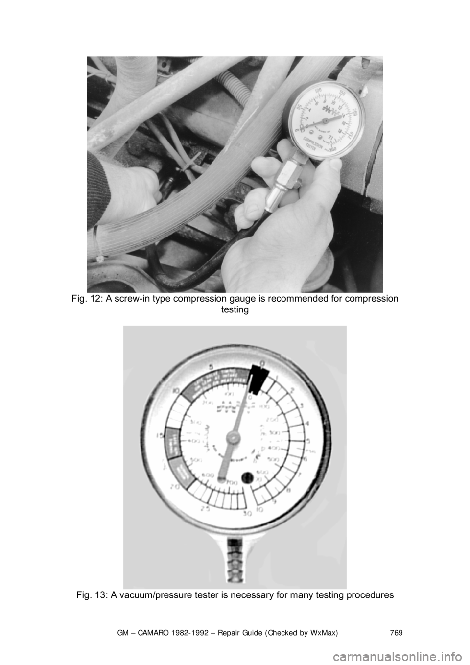 CHEVROLET CAMARO 1982  Repair Guide 
GM – CAMARO 1982-1992 – Repair Guide (Checked by WxMax) 769
 
Fig. 12: A screw-in type compressi on gauge is recommended for compression 
testing 
 
Fig. 13: A vacuum/pressure tester is necessary