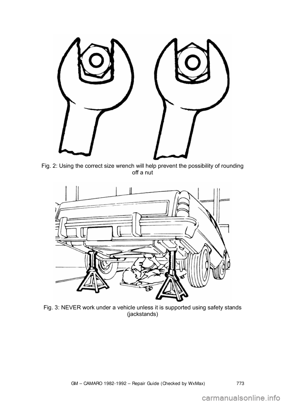 CHEVROLET CAMARO 1982  Repair Guide 
GM – CAMARO 1982-1992 – Repair Guide (Checked by WxMax) 773
 
Fig. 2: Using the correct size wrench wil l help prevent the possibility of rounding 
off a nut 
 
Fig. 3: NEVER work under a vehicle