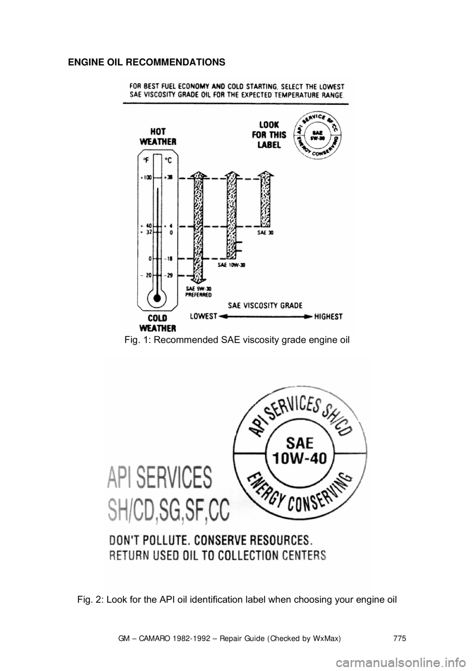 CHEVROLET CAMARO 1982  Repair Guide 
GM – CAMARO 1982-1992 – Repair Guide (Checked by WxMax) 775
ENGINE OIL RECOMMENDATIONS 
 
Fig. 1: Recommended SAE viscosity grade engine oil 
 
Fig. 2: Look for the API oil identific ation label 