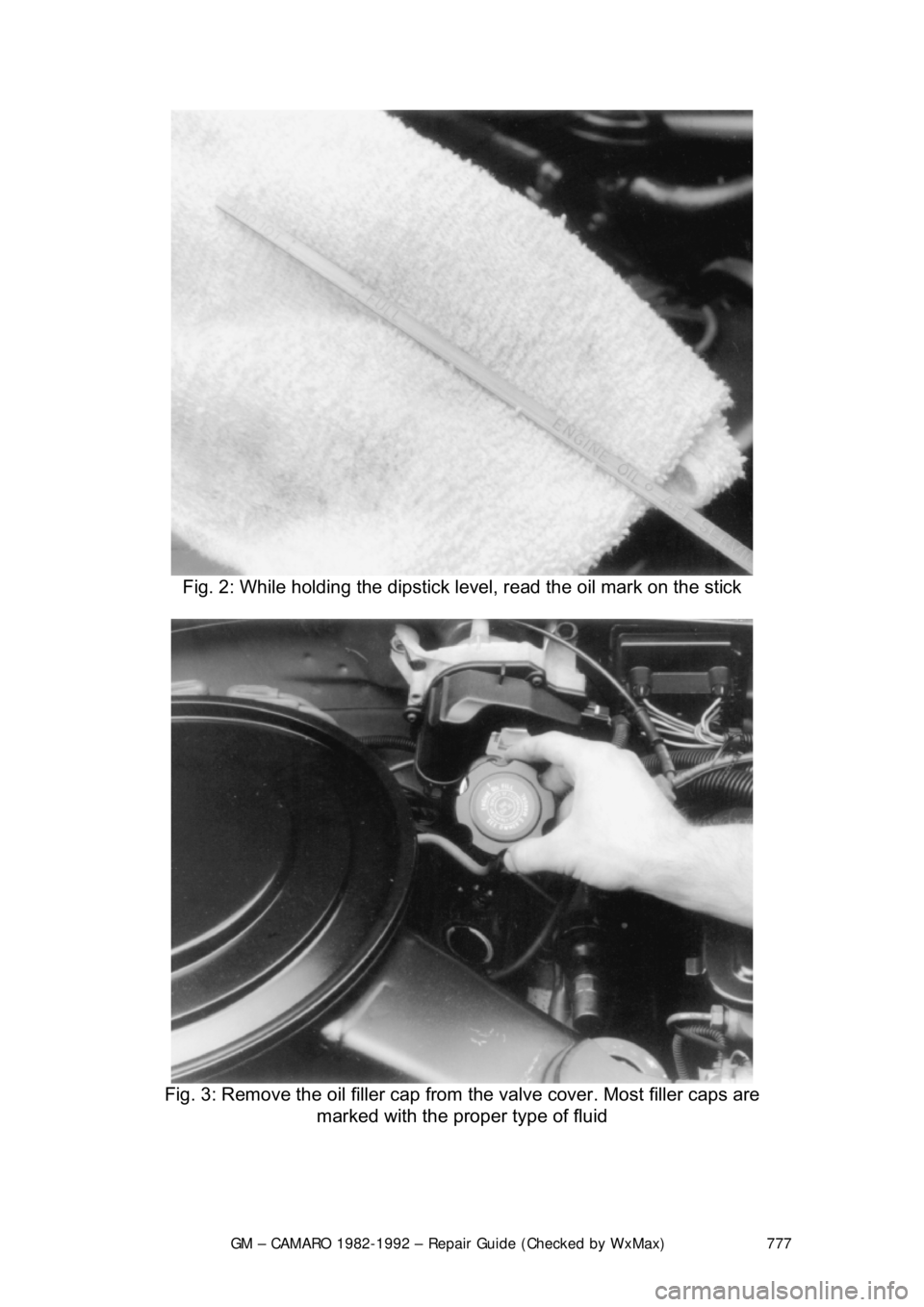 CHEVROLET CAMARO 1982  Repair Guide 
GM – CAMARO 1982-1992 – Repair Guide (Checked by WxMax) 777
 
Fig. 2: While holding the dipstick le vel, read the oil mark on the stick 
 
Fig. 3: Remove the oil filler cap from  the valve cover.