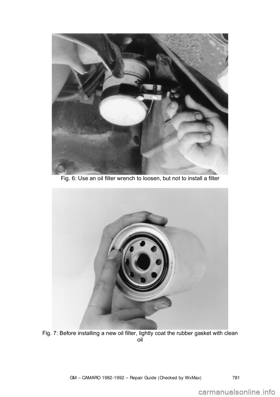 CHEVROLET CAMARO 1982  Repair Guide 
GM – CAMARO 1982-1992 – Repair Guide (Checked by WxMax) 781
 
Fig. 6: Use an oil filter wrench to  loosen, but not to install a filter 
 
Fig. 7: Before installing a new oil filt er, lightly coat