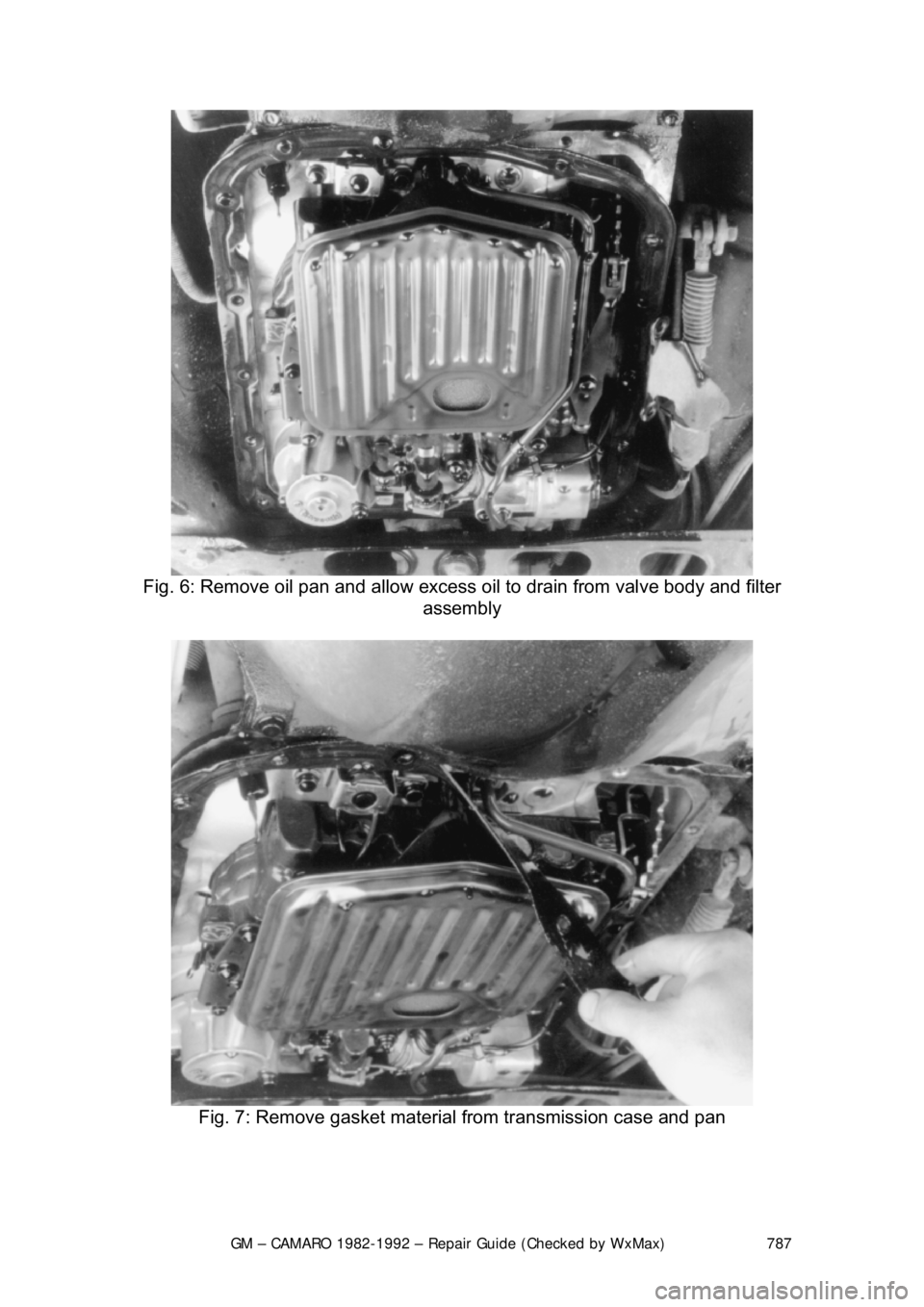 CHEVROLET CAMARO 1982  Repair Guide 
GM – CAMARO 1982-1992 – Repair Guide (Checked by WxMax) 787
 
Fig. 6: Remove oil pan and allow excess oi l to drain from valve body and filter 
assembly 
 
Fig. 7: Remove gasket material  from tr