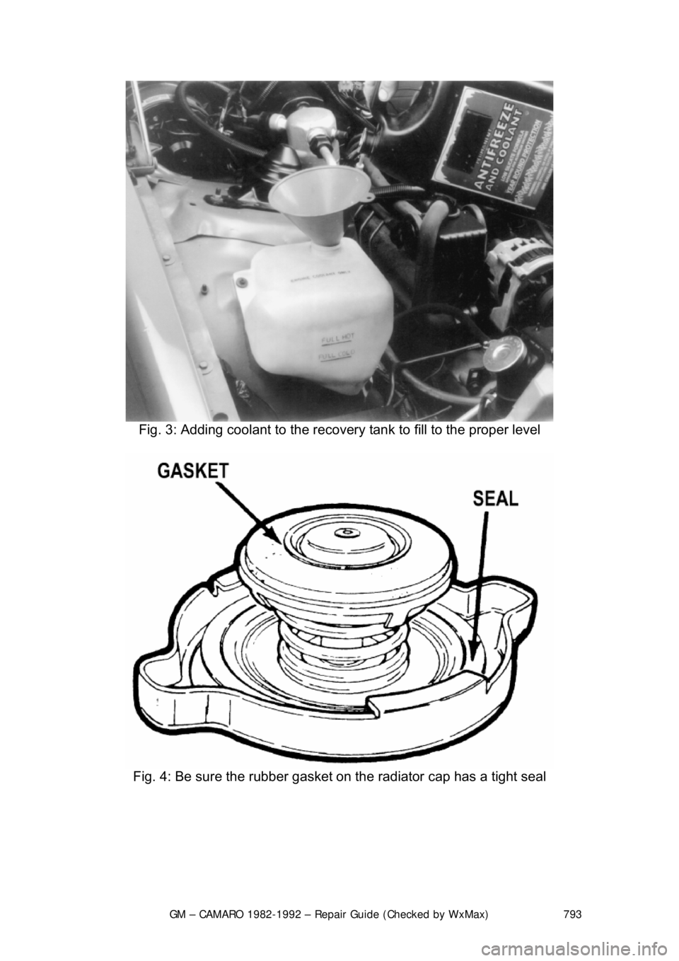 CHEVROLET CAMARO 1982  Repair Guide 
GM – CAMARO 1982-1992 – Repair Guide (Checked by WxMax) 793
 
Fig. 3: Adding coolant to the recove ry tank to fill to the proper level 
 
Fig. 4: Be sure the rubber gasket  on the radiator cap ha