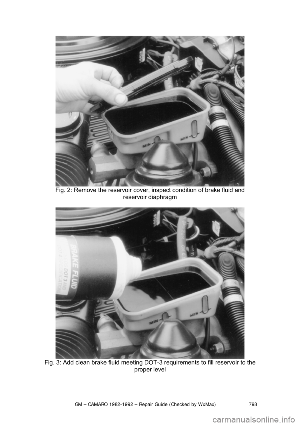 CHEVROLET CAMARO 1982  Repair Guide 
GM – CAMARO 1982-1992 – Repair Guide (Checked by WxMax) 798
 
Fig. 2: Remove the reservoir cover, inspect condition of brake fluid and\
 
reservoir diaphragm 
 
Fig. 3: Add clean brake fluid meet