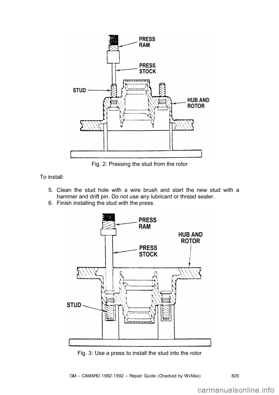 CHEVROLET CAMARO 1982  Repair Guide 
GM – CAMARO 1982-1992 – Repair Guide (Checked by WxMax) 820
 
Fig. 2: Pressing the stud from the rotor 
To install:   5.  Clean the stud hole with a wire br ush and start the new stud with a 
ham