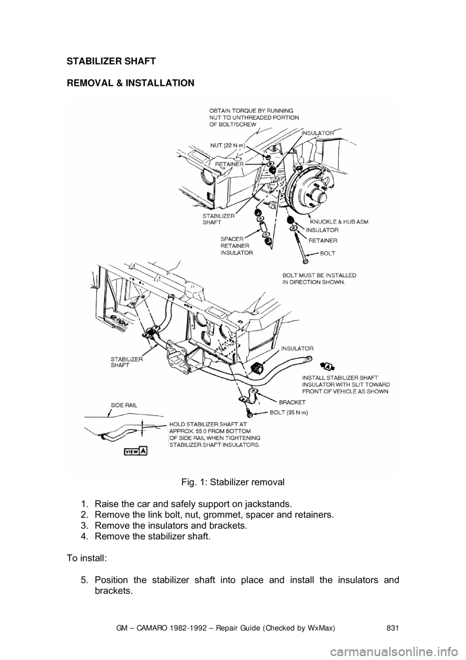 CHEVROLET CAMARO 1982  Repair Guide 
GM – CAMARO 1982-1992 – Repair Guide (Checked by WxMax) 831
STABILIZER SHAFT 
REMOVAL & INSTALLATION  
 
Fig. 1: Stabilizer removal 
1.  Raise the car and safely support on jackstands.  
2.  Remo