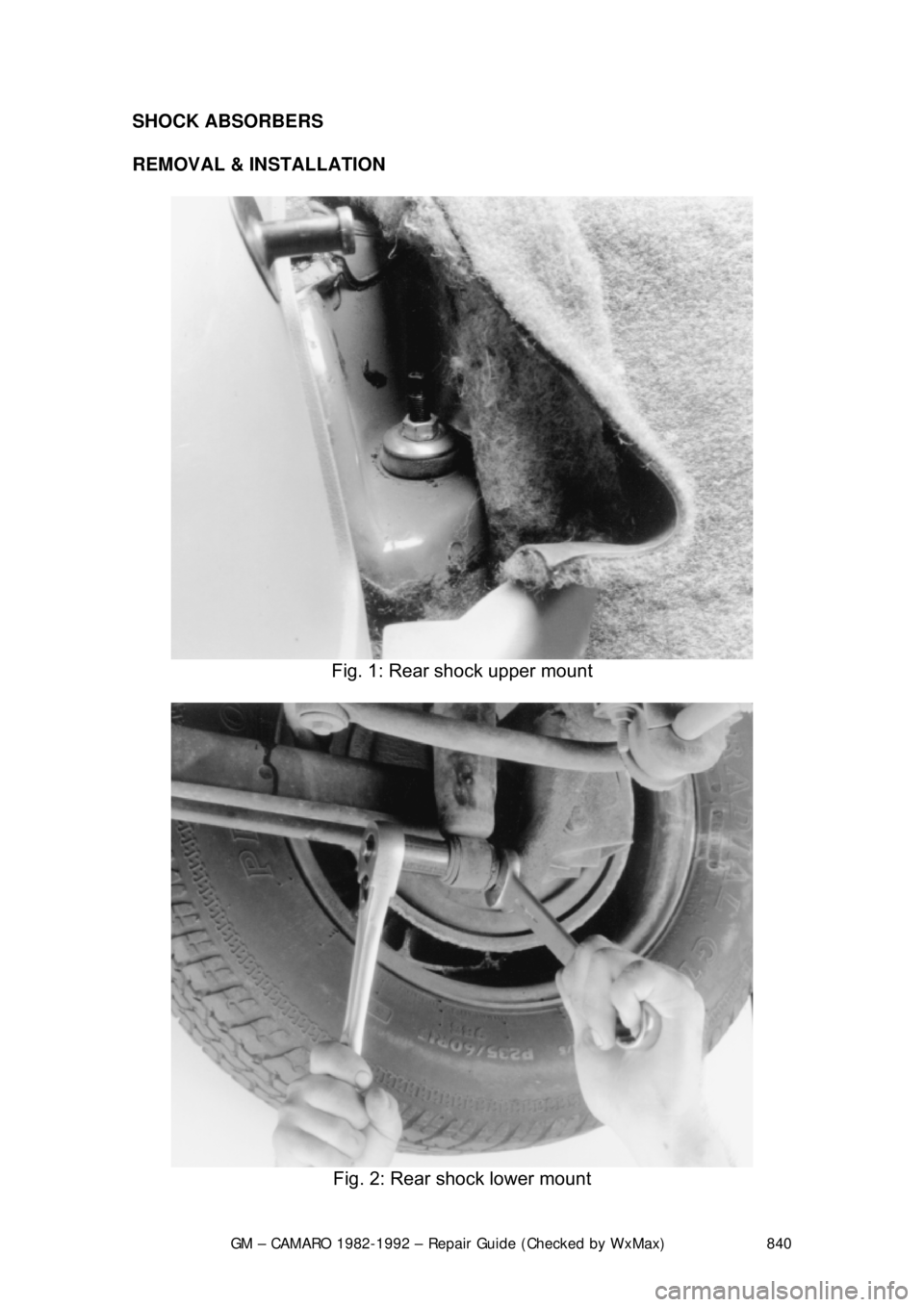 CHEVROLET CAMARO 1982  Repair Guide 
GM – CAMARO 1982-1992 – Repair Guide (Checked by WxMax) 840
SHOCK ABSORBERS 
REMOVAL & INSTALLATION  
 
Fig. 1: Rear shock upper mount 
 
Fig. 2: Rear shock lower mount  