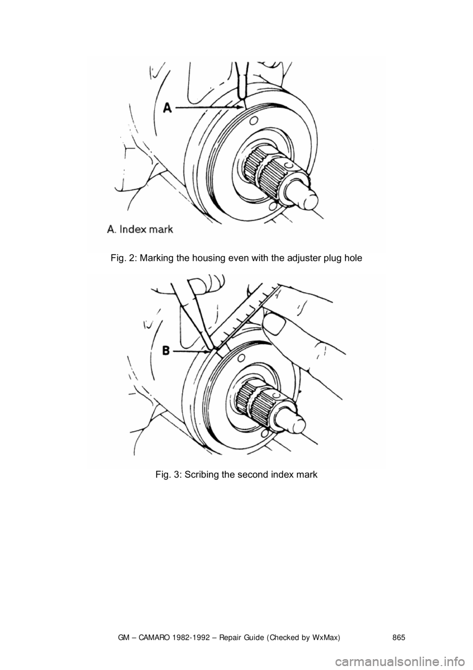 CHEVROLET CAMARO 1982  Repair Guide 
GM – CAMARO 1982-1992 – Repair Guide (Checked by WxMax) 865
 
Fig. 2: Marking the housing ev en with the adjuster plug hole 
 
Fig. 3: Scribing the second index mark 
  