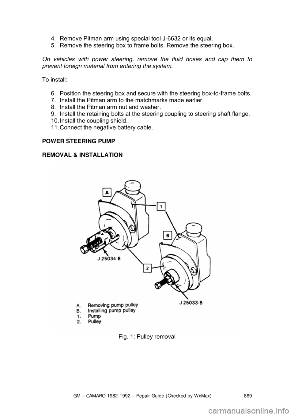 CHEVROLET CAMARO 1982  Repair Guide 
GM – CAMARO 1982-1992 – Repair Guide (Checked by WxMax) 869
4.  Remove Pitman arm using spec
ial tool J-6632 or its equal.  
5.  Remove the steering box to fram e bolts. Remove the steering box. 
