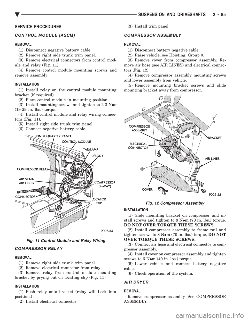CHEVROLET DYNASTY 1993  Service Manual SERVICE PROCEDURES
CONTROL MODULE (ASCM)
REMOVAL (1) Disconnect negative battery cable. 
(2) Remove right side trunk trim panel.
(3) Remove electrical connectors from control mod-
ule and relay (Fig. 