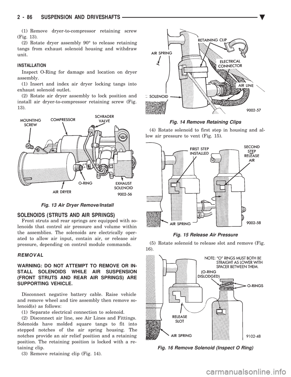 CHEVROLET DYNASTY 1993  Service Manual (1) Remove dryer-to-compressor retaining screw 
(Fig. 13). (2) Rotate dryer assembly 90É to release retaining
tangs from exhaust solenoid housing and withdraw
unit. 
INSTALLATION 
Inspect O-Ring for 