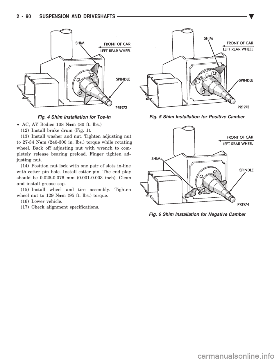 CHEVROLET DYNASTY 1993  Service Manual ² AC, AY Bodies 108 N Im (80 ft. lbs.) 
(12) Install brake drum (Fig. 1).
(13) Install washer and nut. Tighten adjusting nut
to 27-34 N  Im (240-300 in. lbs.) torque while rotating 
wheel. Back off a