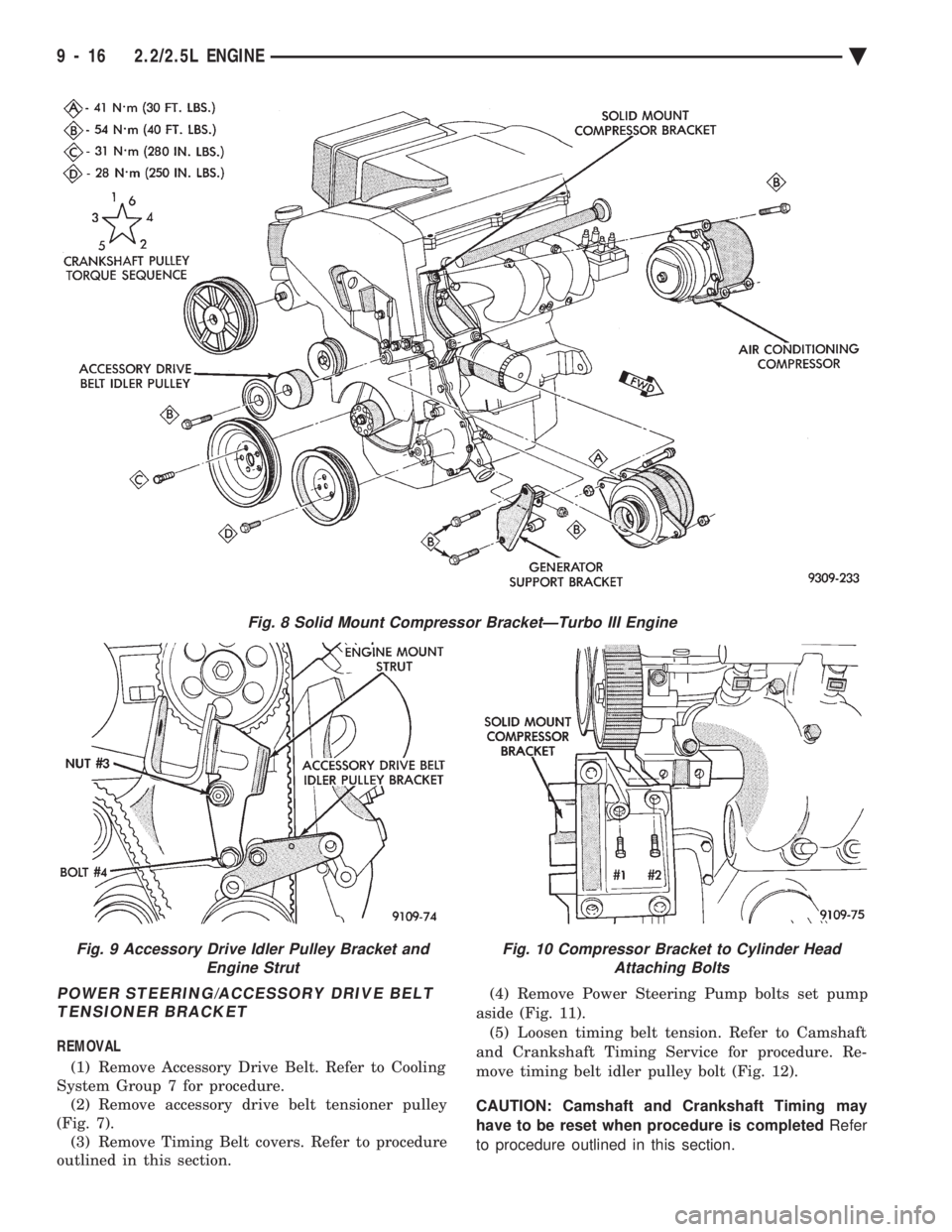 CHEVROLET DYNASTY 1993  Service Manual POWER STEERING/ACCESSORY DRIVE BELT TENSIONER BRACKET
REMOVAL 
(1) Remove Accessory Drive Belt. Refer to Cooling 
System Group 7 for procedure. (2) Remove accessory drive belt tensioner pulley
(Fig. 7