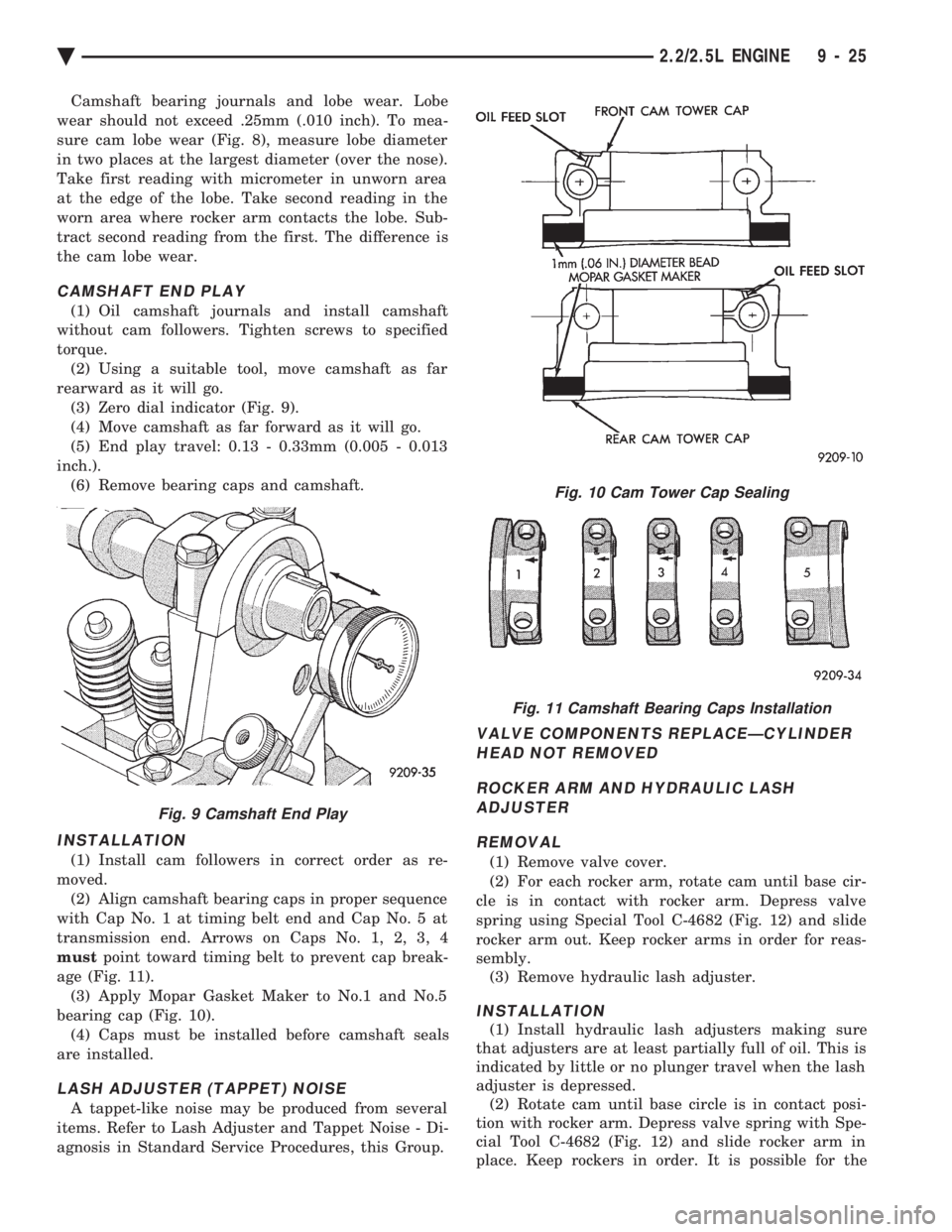 CHEVROLET DYNASTY 1993 Service Manual Camshaft bearing journals and lobe wear. Lobe
wear should not exceed .25mm (.010 inch). To mea-
sure cam lobe wear (Fig. 8), measure lobe diameter
in two places at the largest diameter (over the nose CHEVROLET DYNASTY 1993 Service Manual Camshaft bearing journals and lobe wear. Lobe
wear should not exceed .25mm (.010 inch). To mea-
sure cam lobe wear (Fig. 8), measure lobe diameter
in two places at the largest diameter (over the nose