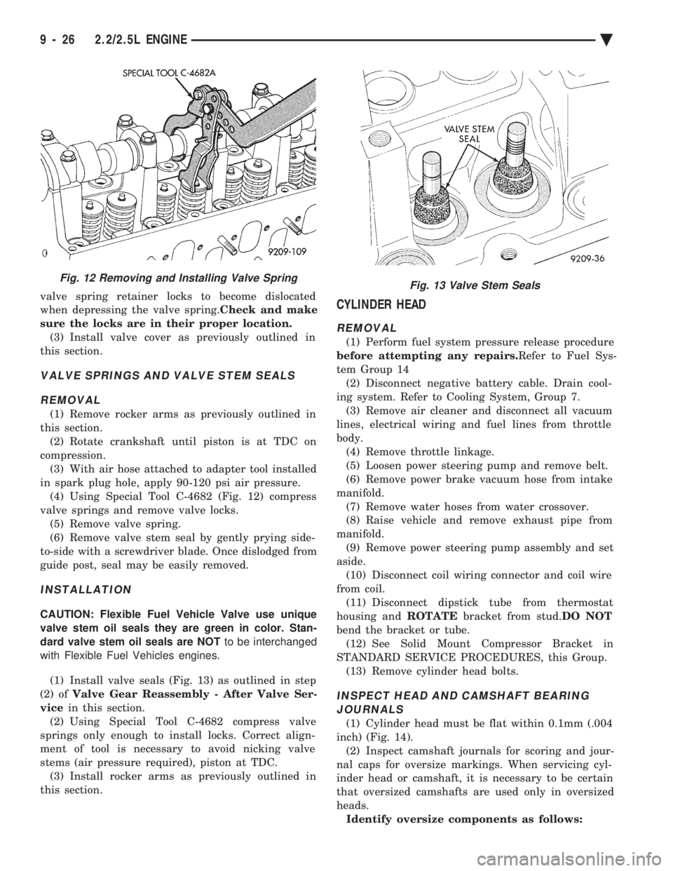 CHEVROLET DYNASTY 1993 Service Manual valve spring retainer locks to become dislocated
when depressing the valve spring. Check and make
sure the locks are in their proper location. (3) Install valve cover as previously outlined in
this CHEVROLET DYNASTY 1993 Service Manual valve spring retainer locks to become dislocated
when depressing the valve spring. Check and make
sure the locks are in their proper location. (3) Install valve cover as previously outlined in
this