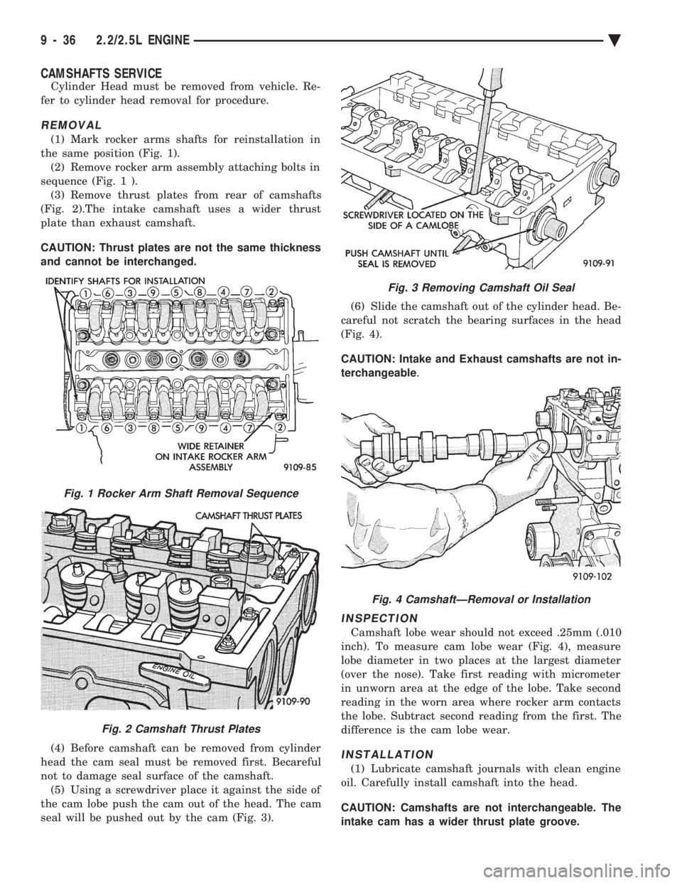 CHEVROLET DYNASTY 1993  Service Manual CAMSHAFTS SERVICE
Cylinder Head must be removed from vehicle. Re- 
fer to cylinder head removal for procedure.
REMOVAL
(1) Mark rocker arms shafts for reinstallation in
the same position (Fig. 1). (2)