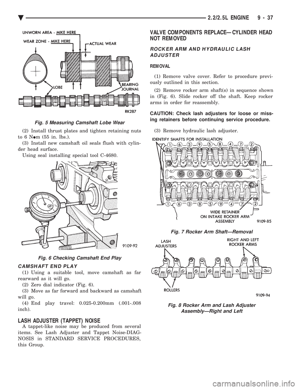 CHEVROLET DYNASTY 1993  Service Manual (2) Install thrust plates and tighten retaining nuts 
to6N  Im (55 in. lbs.). 
(3) Install new camshaft oil seals flush with cylin-
der head surface. Using seal installing special tool C-4680.
CAMSHAF