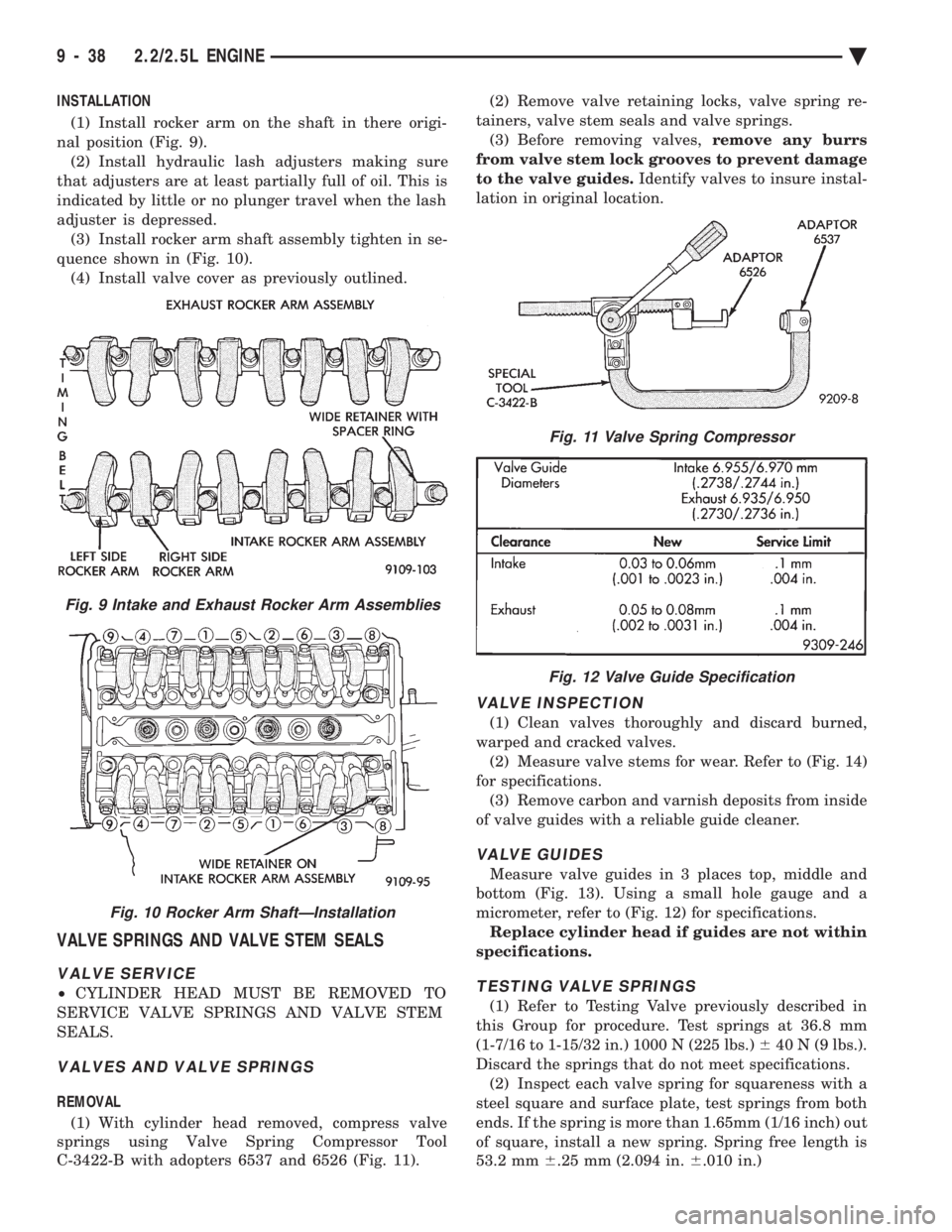 CHEVROLET DYNASTY 1993  Service Manual INSTALLATION (1) Install rocker arm on the shaft in there origi- 
nal position (Fig. 9). (2) Install hydraulic lash adjusters making sure
that adjusters are at least partially full of oil. This is
ind