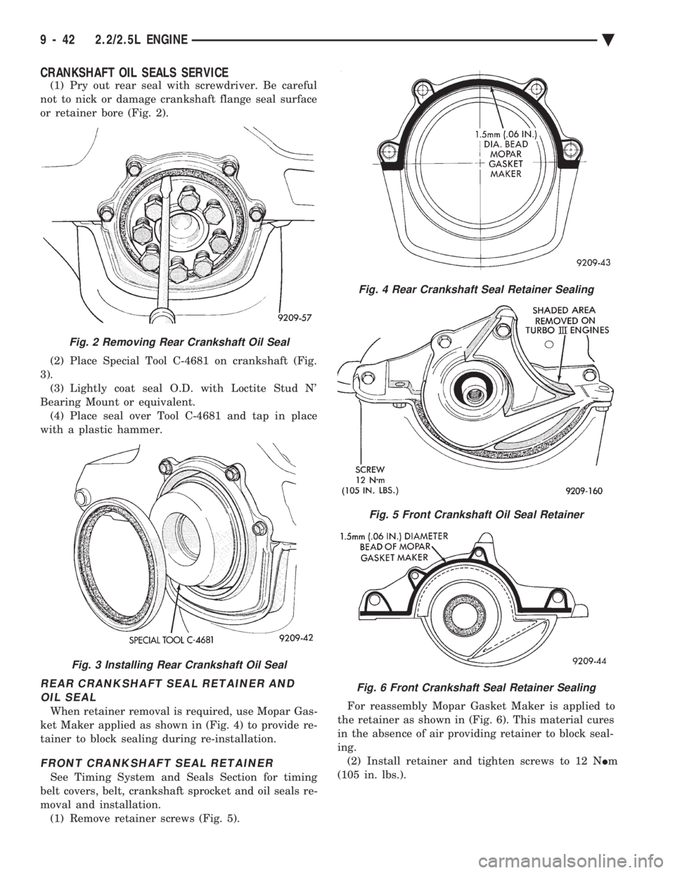CHEVROLET DYNASTY 1993  Service Manual CRANKSHAFT OIL SEALS SERVICE
(1) Pry out rear seal with screwdriver. Be careful 
not to nick or damage crankshaft flange seal surface
or retainer bore (Fig. 2). 
(2) Place Special Tool C-4681 on crank
