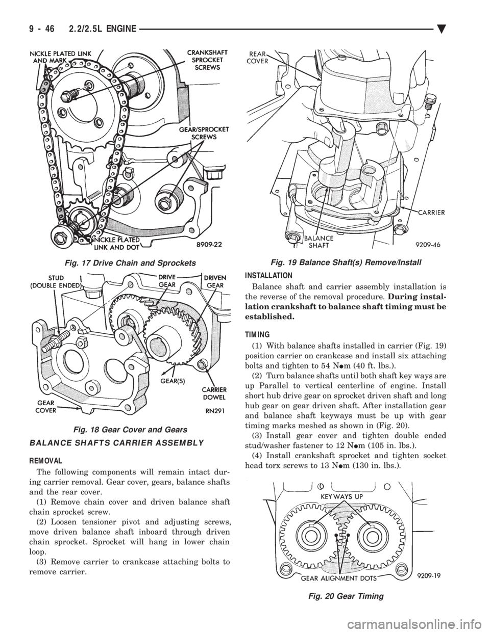 CHEVROLET DYNASTY 1993  Service Manual BALANCE SHAFTS CARRIER ASSEMBLY
REMOVAL The following components will remain intact dur- 
ing carrier removal. Gear cover, gears, balance shafts
and the rear cover. (1) Remove chain cover and driven b