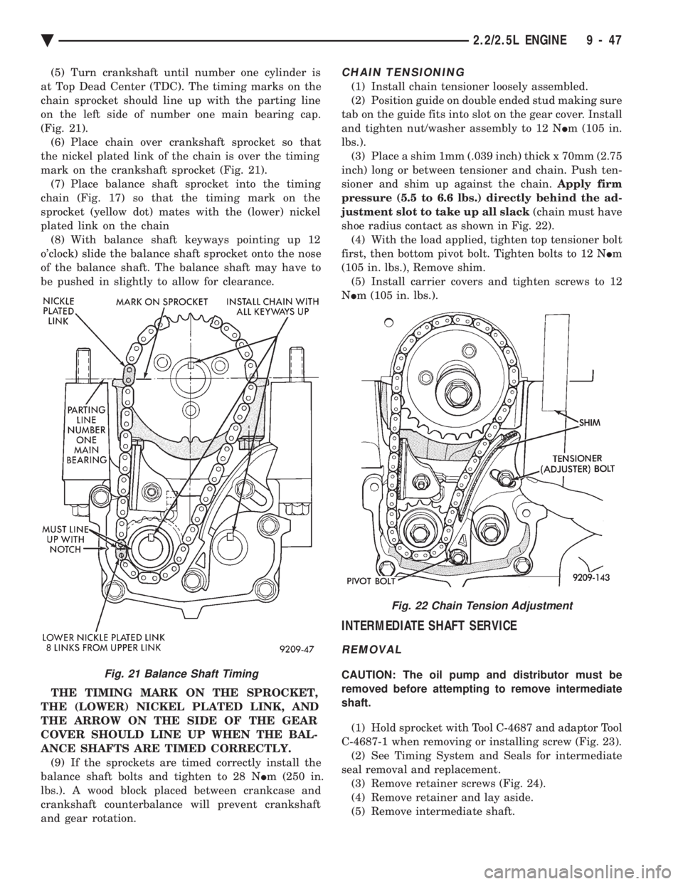 CHEVROLET DYNASTY 1993  Service Manual (5) Turn crankshaft until number one cylinder is 
at Top Dead Center (TDC). The timing marks on the
chain sprocket should line up with the parting line
on the left side of number one main bearing cap.