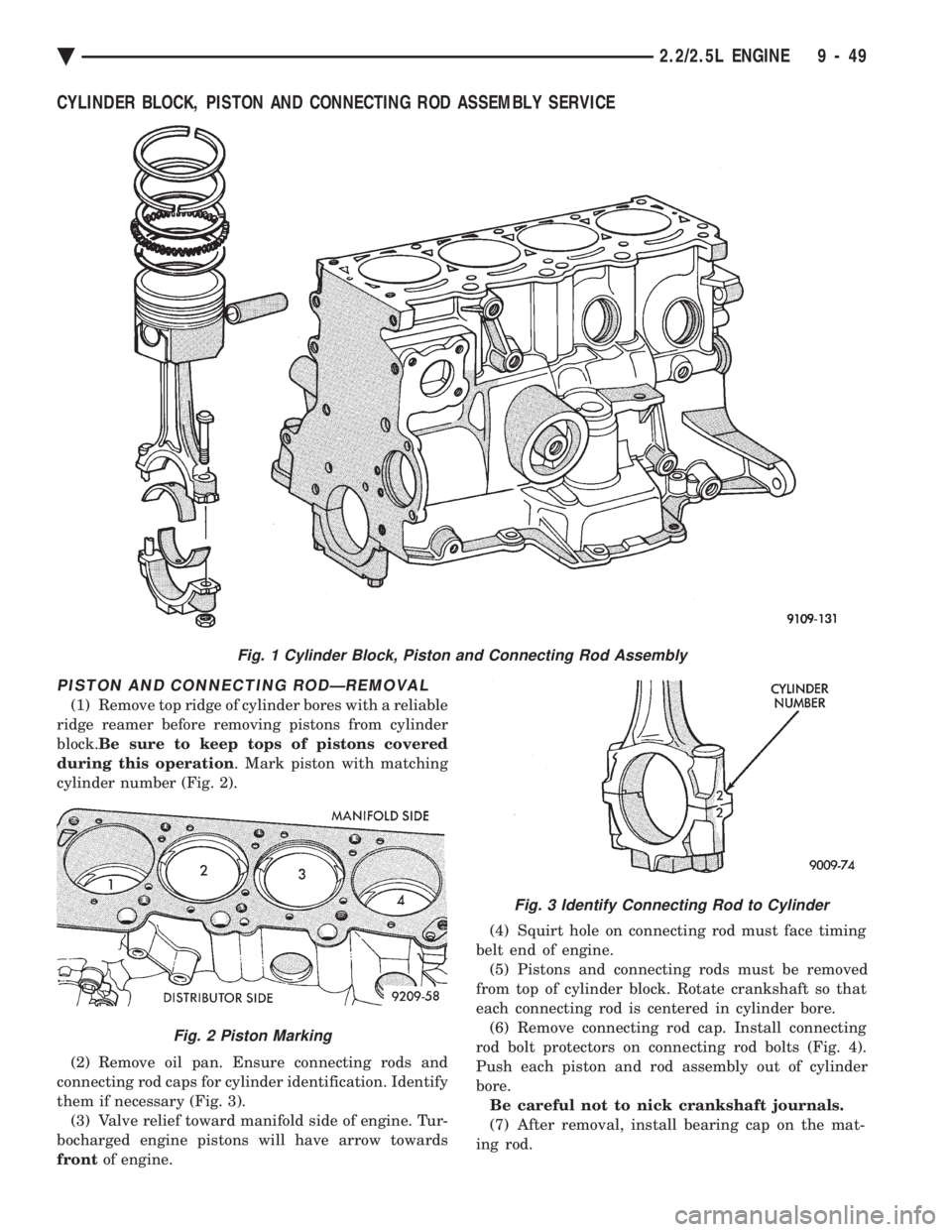 CHEVROLET DYNASTY 1993  Service Manual CYLINDER BLOCK, PISTON AND CONNECTING ROD ASSEMBLY SERVICE
PISTON AND CONNECTING RODÐREMOVAL
(1) Remove top ridge of cylinder bores with a reliable 
ridge reamer before removing pistons from cylinder
