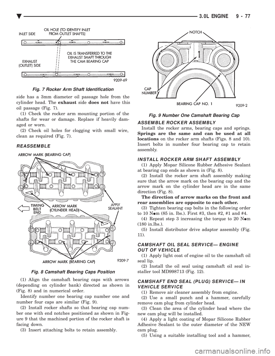 CHEVROLET DYNASTY 1993 Service Manual side has a 3mm diameter oil passage hole from the
cylinder head. The exhaustsidedoes not have this
oil passage (Fig. 7). (1) Check the rocker arm mounting portion of the
shafts for wear or damage. CHEVROLET DYNASTY 1993 Service Manual side has a 3mm diameter oil passage hole from the
cylinder head. The exhaustsidedoes not have this
oil passage (Fig. 7). (1) Check the rocker arm mounting portion of the
shafts for wear or damage.