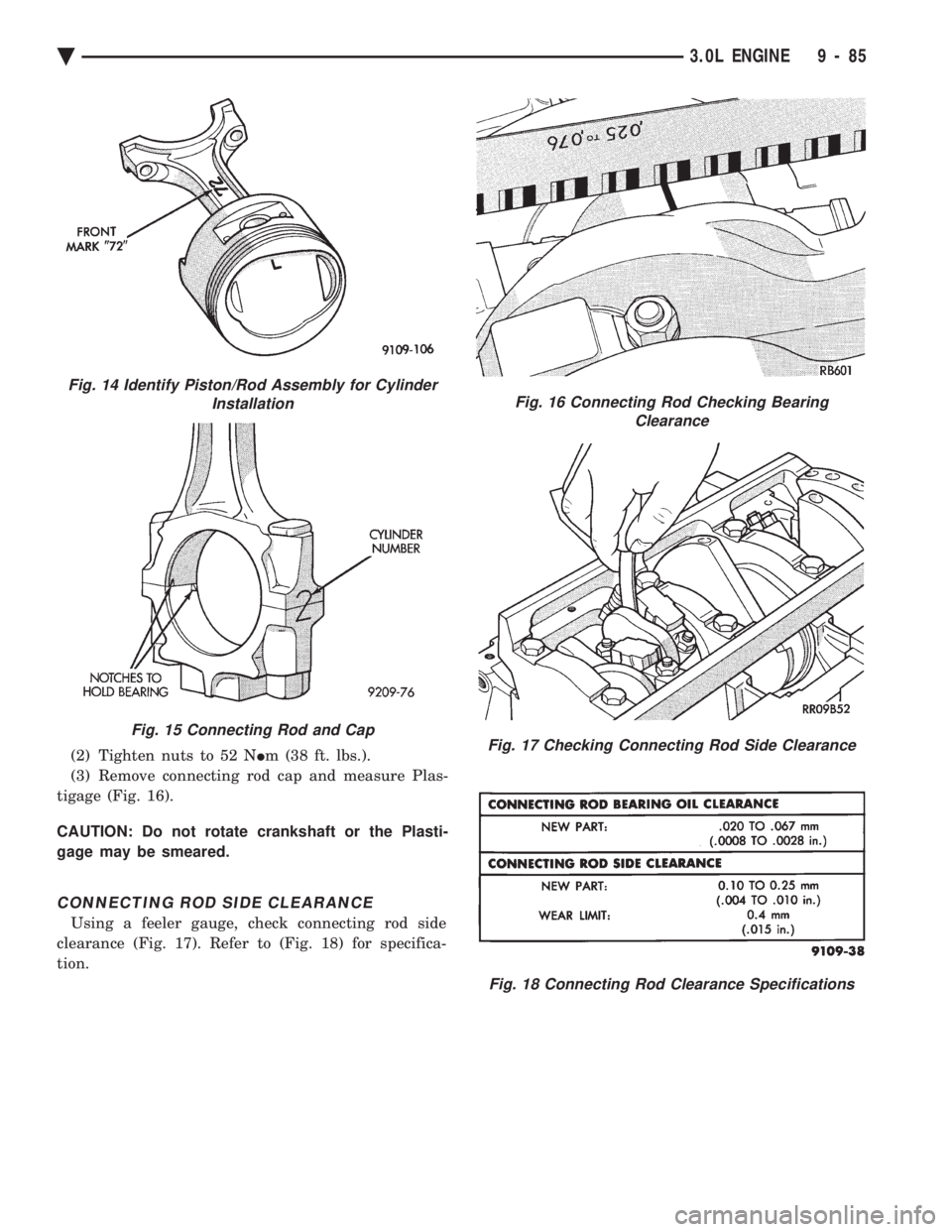 CHEVROLET DYNASTY 1993  Service Manual (2) Tighten nuts to 52 N Im (38 ft. lbs.). 
(3) Remove connecting rod cap and measure Plas-
tigage (Fig. 16). 
CAUTION: Do not rotate crankshaft or the Plasti- 
gage may be smeared.
CONNECTING ROD SID