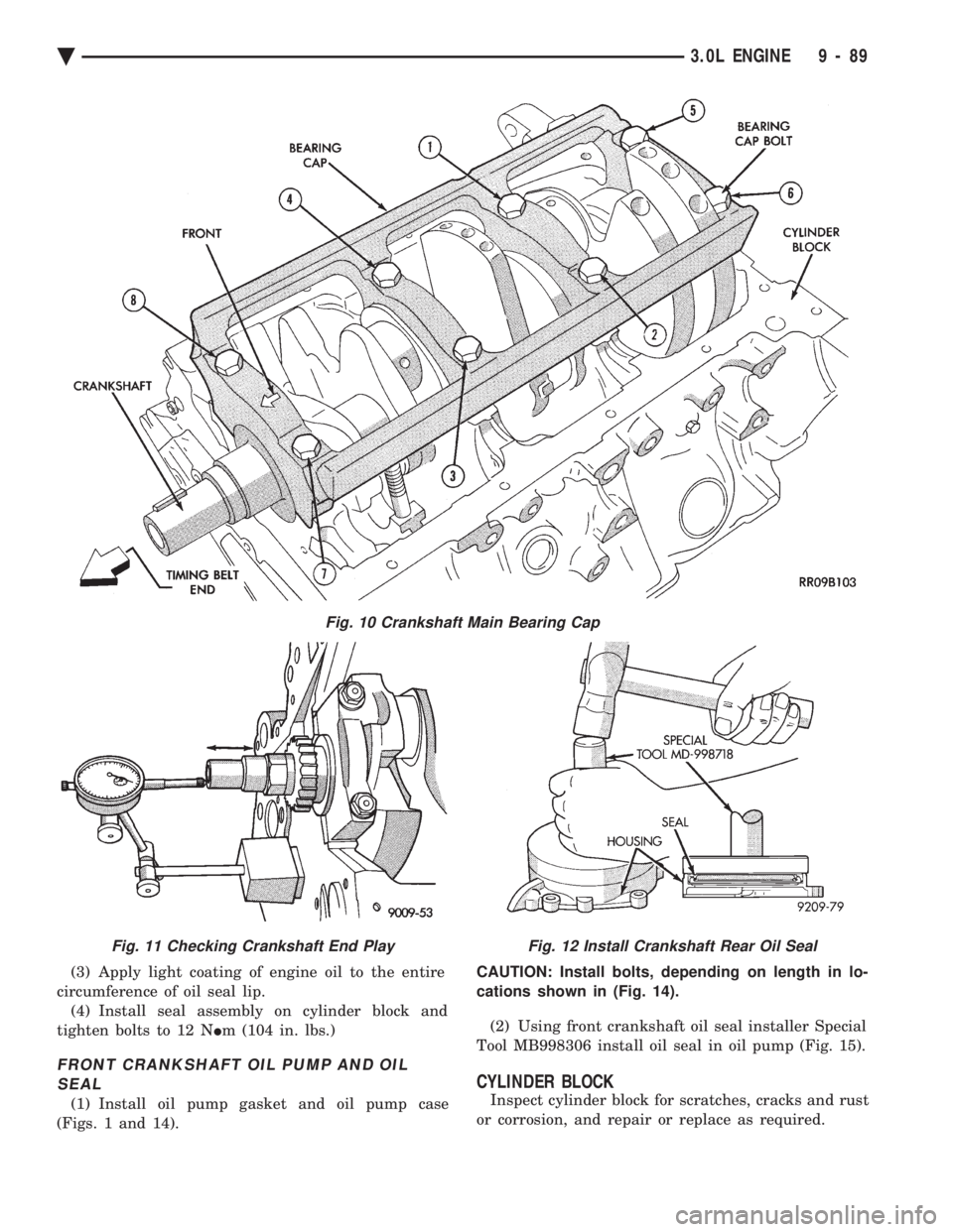 CHEVROLET DYNASTY 1993  Service Manual (3) Apply light coating of engine oil to the entire 
circumference of oil seal lip. (4) Install seal assembly on cylinder block and
tighten bolts to 12 N  Im (104 in. lbs.)
FRONT CRANKSHAFT OIL PUMP A