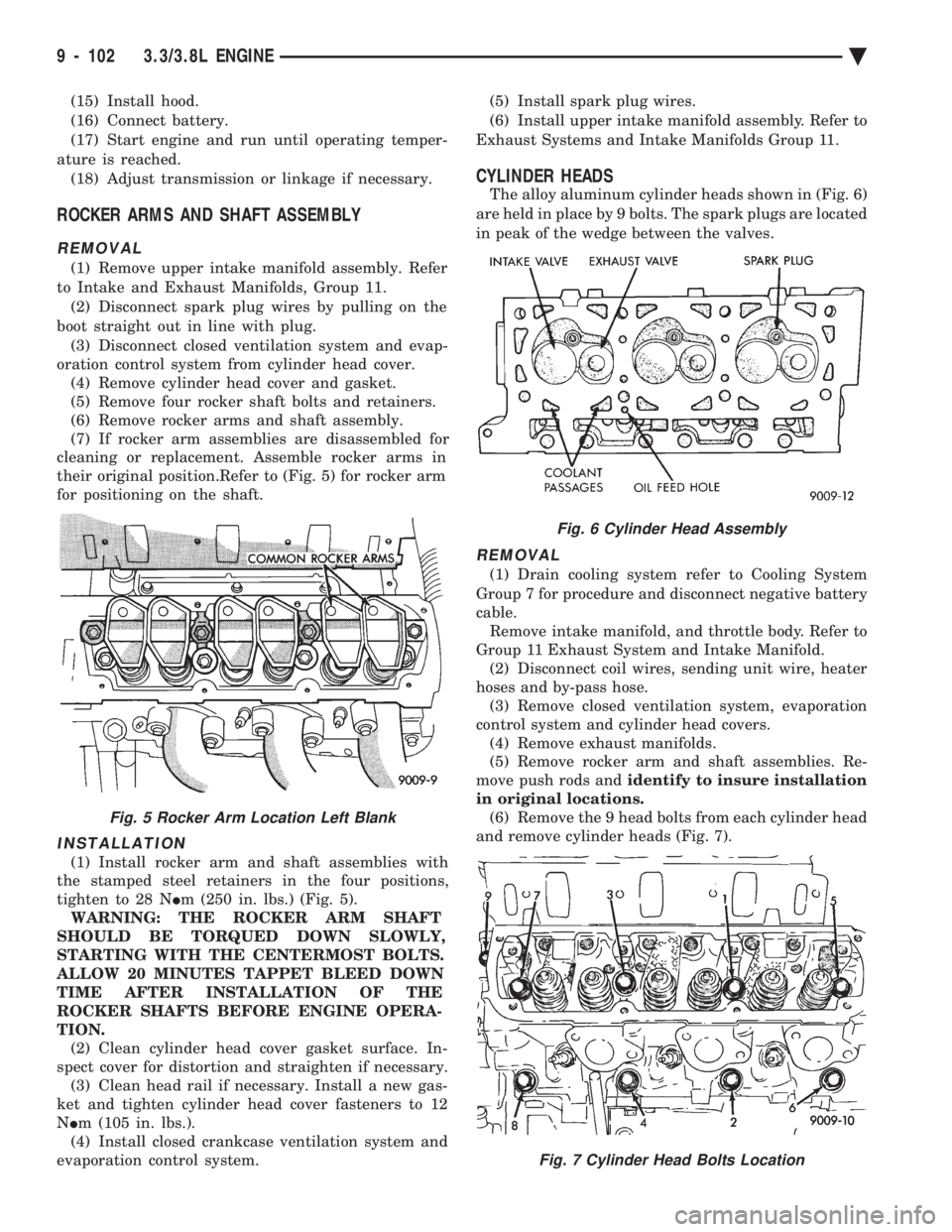 CHEVROLET DYNASTY 1993  Service Manual (15) Install hood. 
(16) Connect battery.
(17) Start engine and run until operating temper-
ature is reached. (18) Adjust transmission or linkage if necessary.
ROCKER ARMS AND SHAFT ASSEMBLY
REMOVAL
(