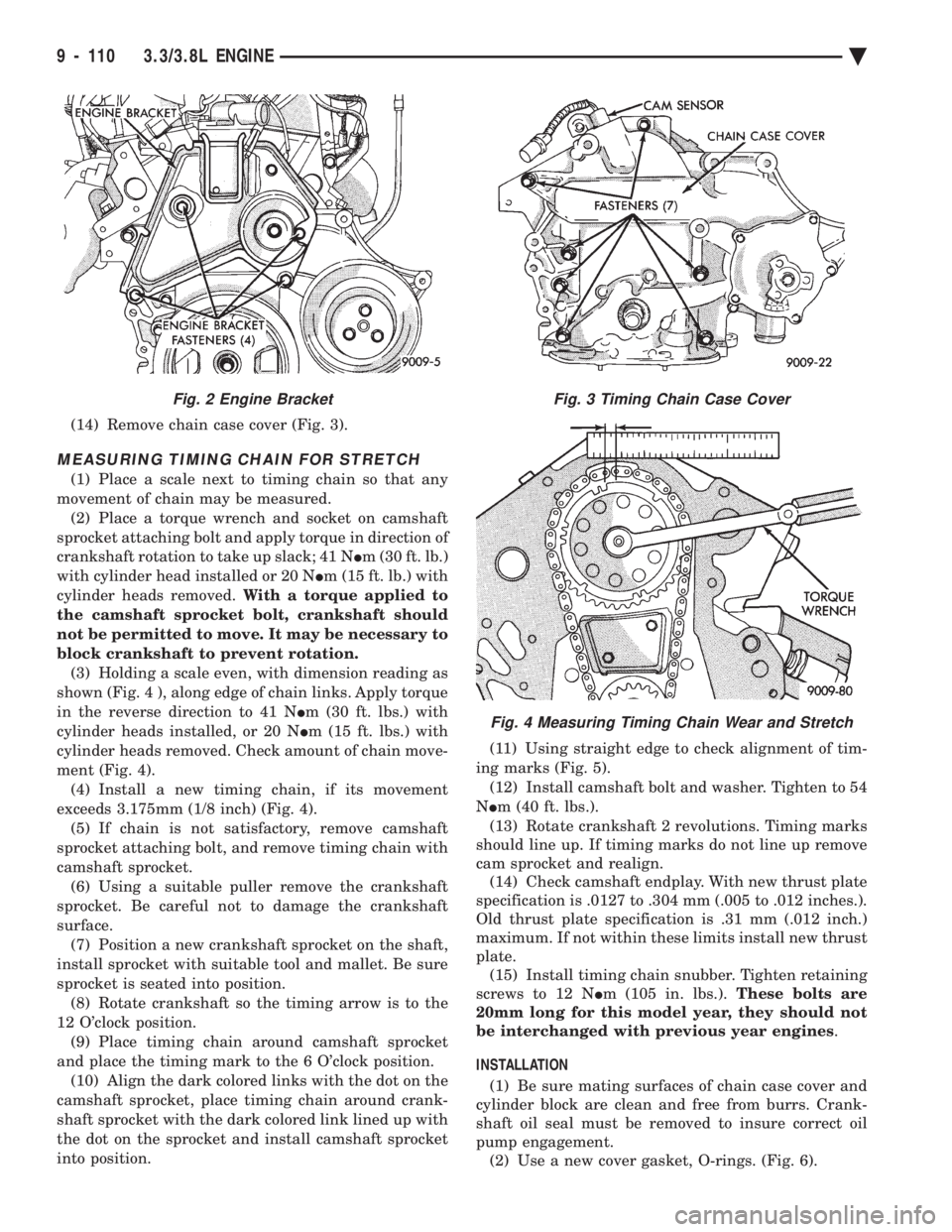 CHEVROLET DYNASTY 1993  Service Manual (14) Remove chain case cover (Fig. 3).
MEASURING TIMING CHAIN FOR STRETCH
(1) Place a scale next to timing chain so that any 
movement of chain may be measured. (2) Place a torque wrench and socket on