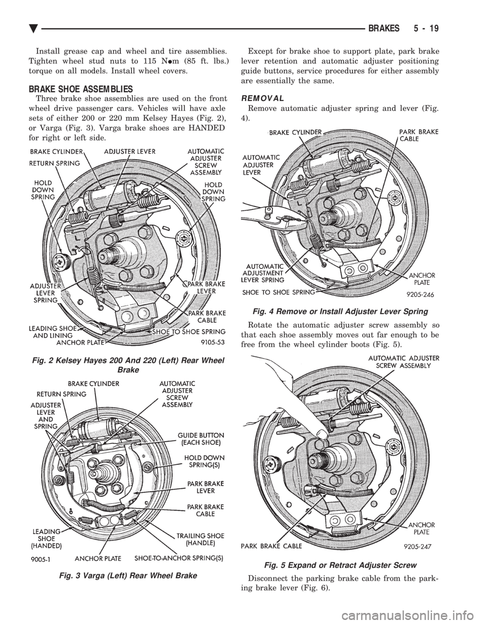 CHEVROLET DYNASTY 1993  Service Manual Install grease cap and wheel and tire assemblies. 
Tighten wheel stud nuts to 115 N  Im (85 ft. lbs.) 
torque on all models. Install wheel covers.
BRAKE SHOE ASSEMBLIES
Three brake shoe assemblies are