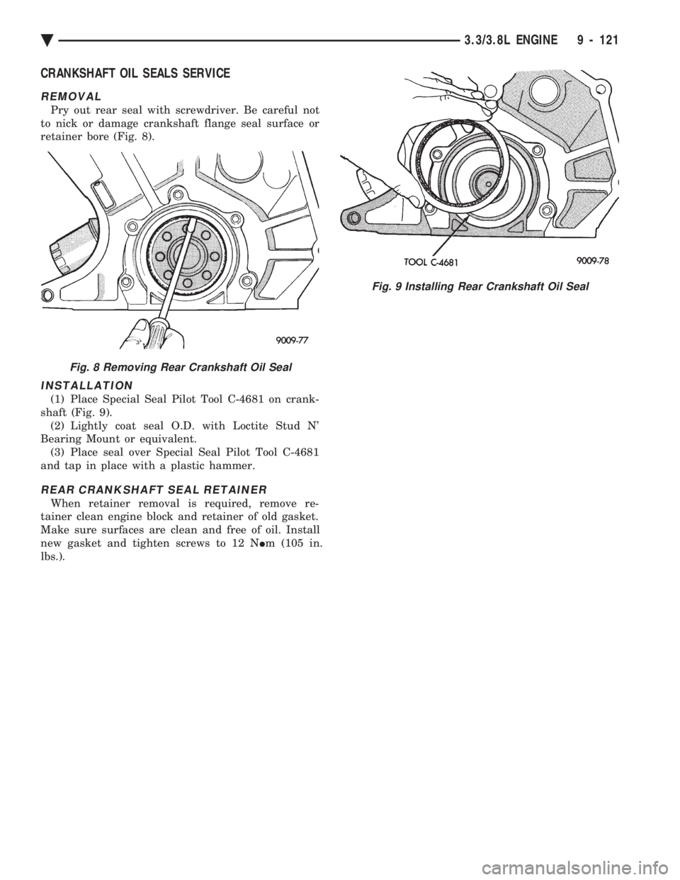 CHEVROLET DYNASTY 1993  Service Manual CRANKSHAFT OIL SEALS SERVICE
REMOVAL
Pry out rear seal with screwdriver. Be careful not 
to nick or damage crankshaft flange seal surface or
retainer bore (Fig. 8).
INSTALLATION
(1) Place Special Seal