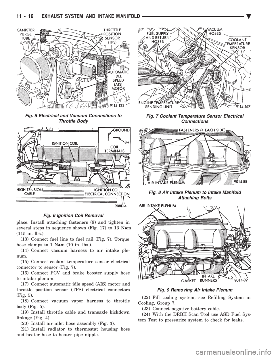 CHEVROLET DYNASTY 1993  Service Manual place. Install attaching fasteners (8) and tighten in 
several steps in sequence shown (Fig. 17) to 13 N  Im 
(115 in. lbs.). (13) Connect fuel line to fuel rail (Fig. 7). Torque
hose clamps to 1 N  I