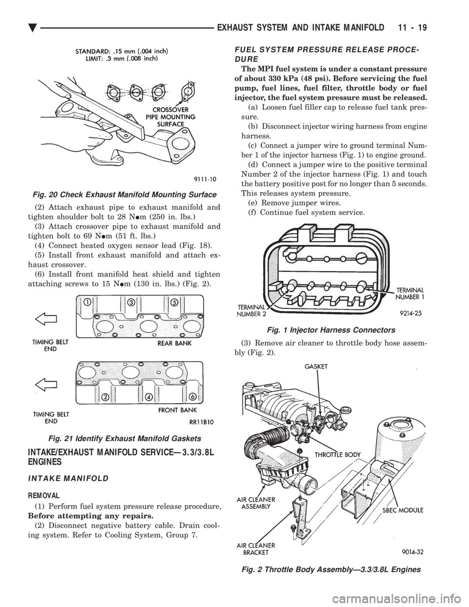 CHEVROLET DYNASTY 1993  Service Manual (2) Attach exhaust pipe to exhaust manifold and 
tighten shoulder bolt to 28 N  Im (250 in. lbs.) 
(3) Attach crossover pipe to exhaust manifold and
tighten bolt to 69 N  Im (51 ft. lbs.) 
(4) Connect