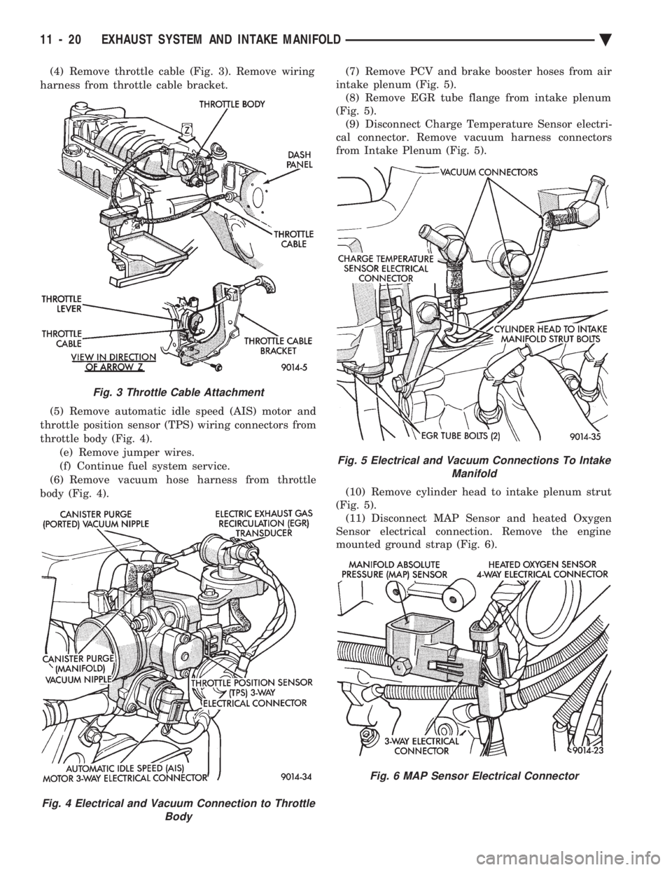 CHEVROLET DYNASTY 1993  Service Manual (4) Remove throttle cable (Fig. 3). Remove wiring 
harness from throttle cable bracket. 
(5) Remove automatic idle speed (AIS) motor and 
throttle position sensor (TPS) wiring connectors from
throttle
