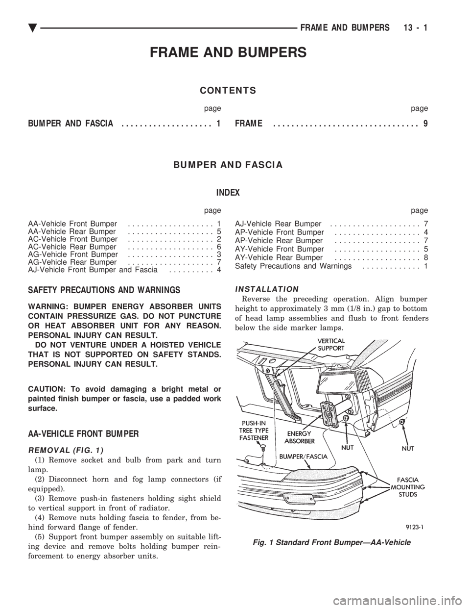 CHEVROLET DYNASTY 1993 Service Manual FRAME AND BUMPERS
CONTENTS
page page
BUMPER AND FASCIA .................... 1 FRAME................................ 9
BUMPER AND FASCIA INDEX
page page
AA-Vehicle Front Bumper ................... CHEVROLET DYNASTY 1993 Service Manual FRAME AND BUMPERS
CONTENTS
page page
BUMPER AND FASCIA .................... 1 FRAME................................ 9
BUMPER AND FASCIA INDEX
page page
AA-Vehicle Front Bumper ...................