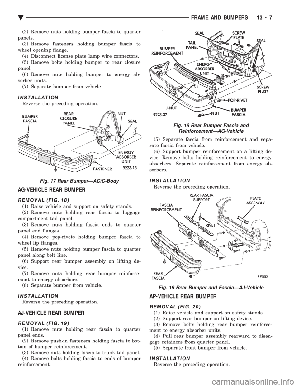 CHEVROLET DYNASTY 1993 Service Manual (2) Remove nuts holding bumper fascia to quarter
panels. (3) Remove fasteners holding bumper fascia to
wheel opening flange. (4) Disconnect license plate lamp wire connectors.
(5) Remove bolts holdin CHEVROLET DYNASTY 1993 Service Manual (2) Remove nuts holding bumper fascia to quarter
panels. (3) Remove fasteners holding bumper fascia to
wheel opening flange. (4) Disconnect license plate lamp wire connectors.
(5) Remove bolts holdin