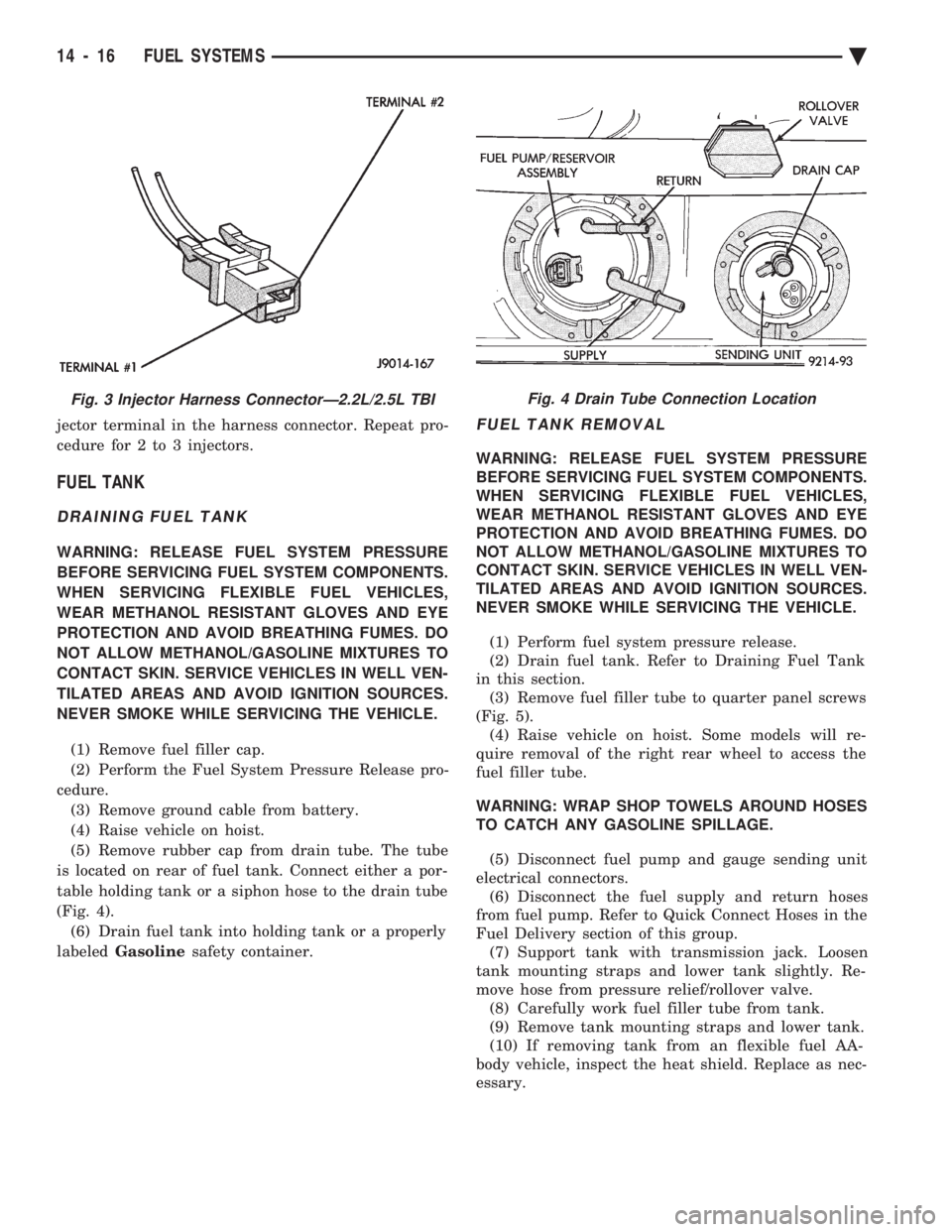 CHEVROLET DYNASTY 1993 Service Manual jector terminal in the harness connector. Repeat pro-
cedure for 2 to 3 injectors.
FUEL TANK
DRAINING FUEL TANK
WARNING: RELEASE FUEL SYSTEM PRESSURE
BEFORE SERVICING FUEL SYSTEM COMPONENTS.
WHEN SER CHEVROLET DYNASTY 1993 Service Manual jector terminal in the harness connector. Repeat pro-
cedure for 2 to 3 injectors.
FUEL TANK
DRAINING FUEL TANK
WARNING: RELEASE FUEL SYSTEM PRESSURE
BEFORE SERVICING FUEL SYSTEM COMPONENTS.
WHEN SER