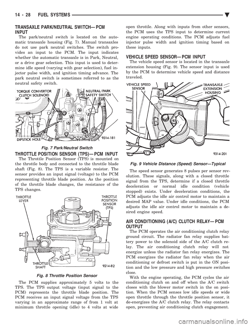 CHEVROLET DYNASTY 1993  Service Manual TRANSAXLE PARK/NEUTRAL SWITCHÐPCM 
INPUT
The park/neutral switch is located on the auto- 
matic transaxle housing (Fig. 7). Manual transaxles
do not use park neutral switches. The switch pro-
vides a