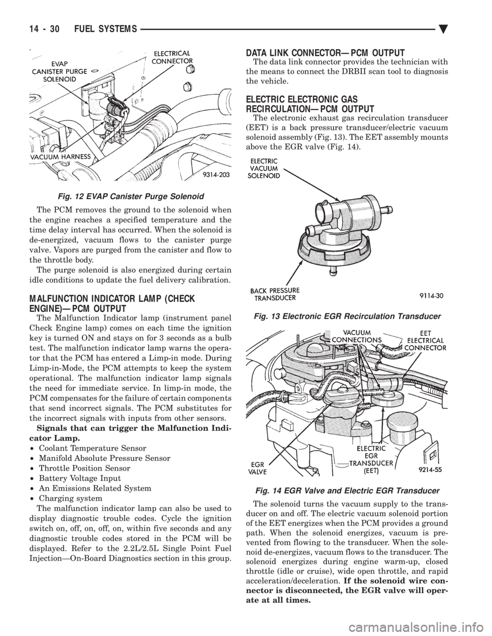 CHEVROLET DYNASTY 1993  Service Manual The PCM removes the ground to the solenoid when 
the engine reaches a specified temperature and the
time delay interval has occurred. When the solenoid is
de-energized, vacuum flows to the canister pu