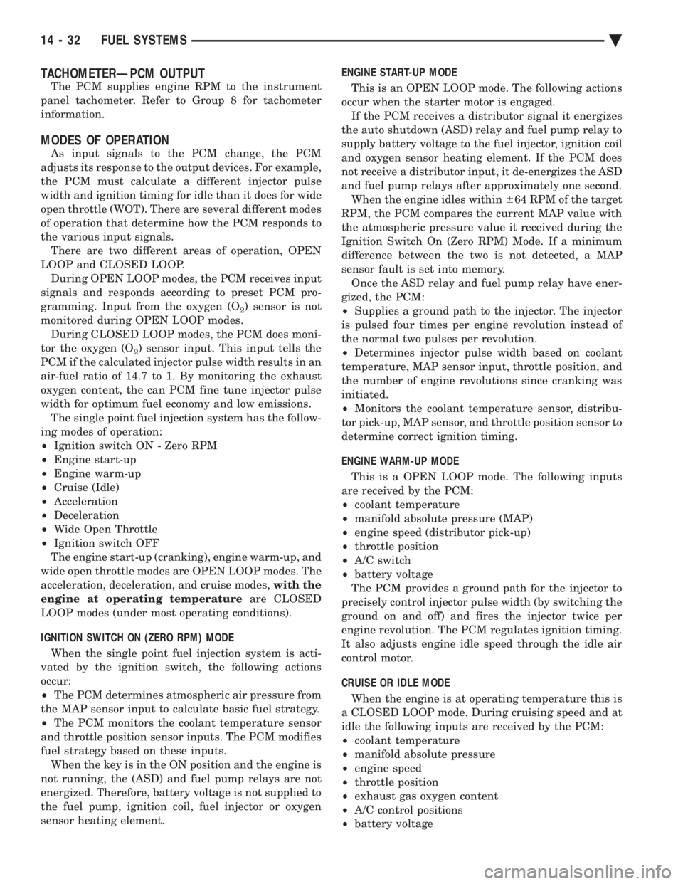 CHEVROLET DYNASTY 1993  Service Manual TACHOMETERÐPCM OUTPUT
The PCM supplies engine RPM to the instrument 
panel tachometer. Refer to Group 8 for tachometer
information.
MODES OF OPERATION
As input signals to the PCM change, the PCM
adju