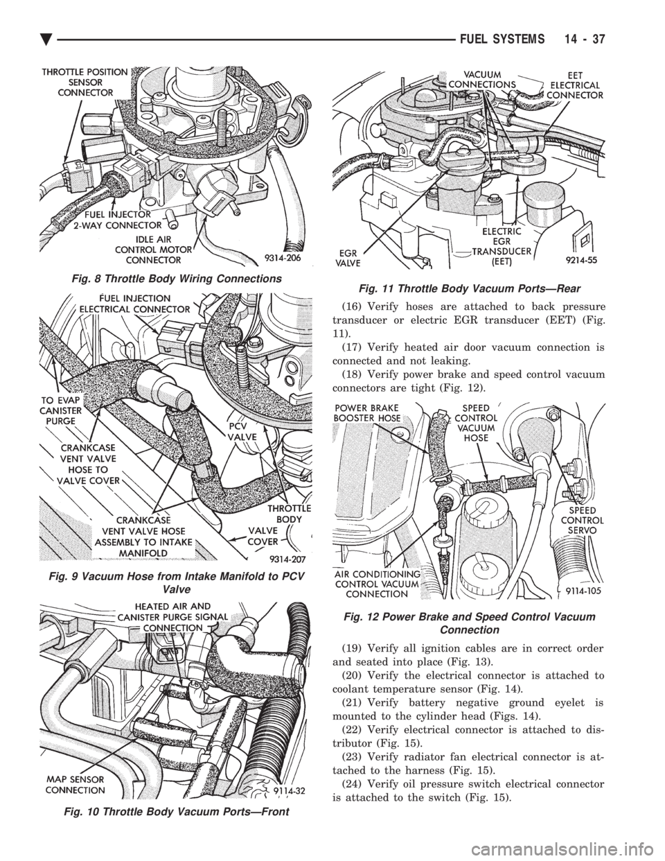CHEVROLET DYNASTY 1993  Service Manual (16) Verify hoses are attached to back pressure 
transducer or electric EGR transducer (EET) (Fig.
11). (17) Verify heated air door vacuum connection is
connected and not leaking. (18) Verify power br