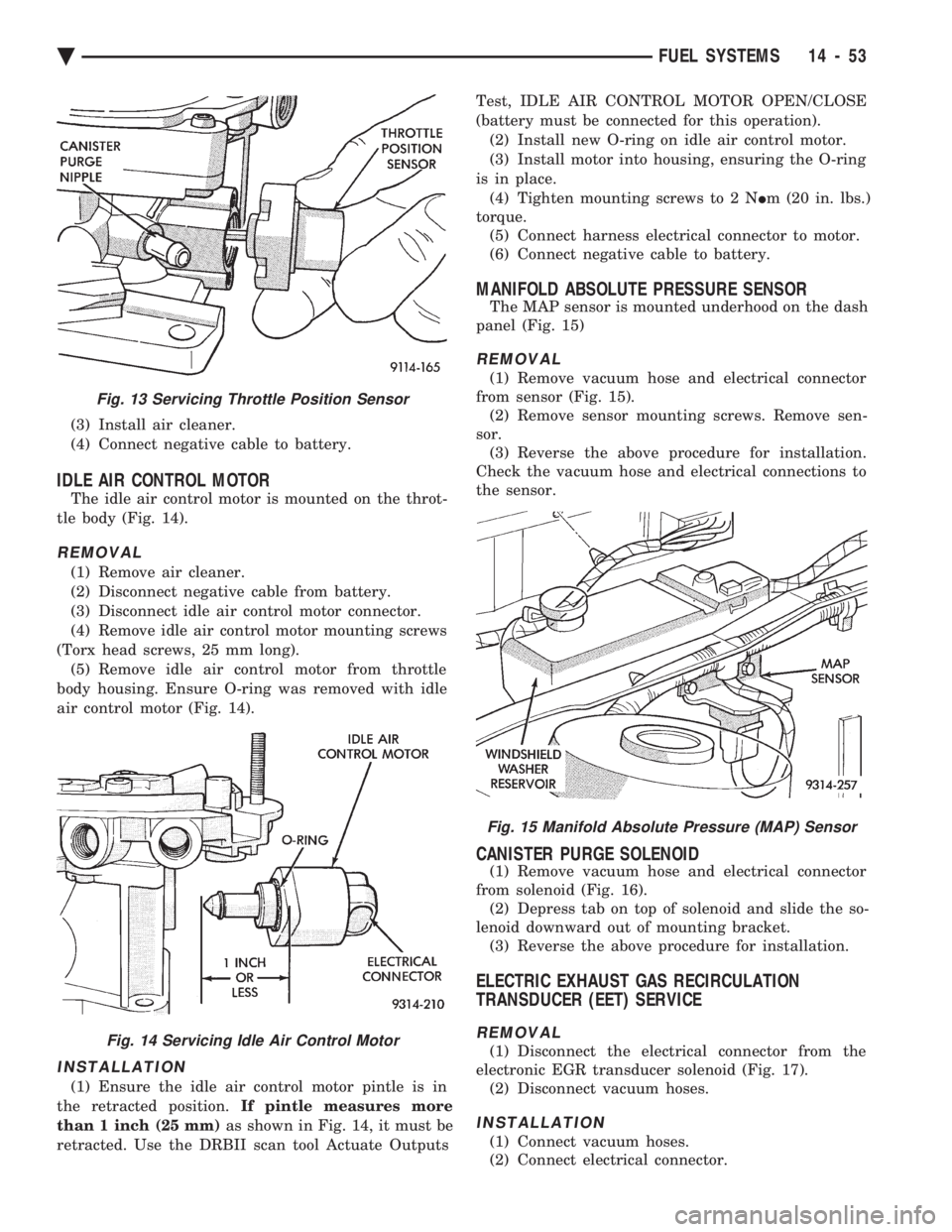 CHEVROLET DYNASTY 1993  Service Manual (3) Install air cleaner. 
(4) Connect negative cable to battery.
IDLE AIR CONTROL MOTOR
The idle air control motor is mounted on the throt-
tle body (Fig. 14).
REMOVAL
(1) Remove air cleaner.
(2) Disc