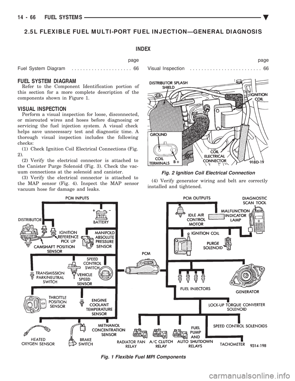 CHEVROLET DYNASTY 1993  Service Manual 2.5L FLEXIBLE FUEL MULTI-PORT FUEL INJECTIONÐGENERAL DIAGNOSIS INDEX
page page 
Fuel System Diagram  ..................... 66 Visual Inspection......................... 66
FUEL SYSTEM DIAGRAM
Refer t