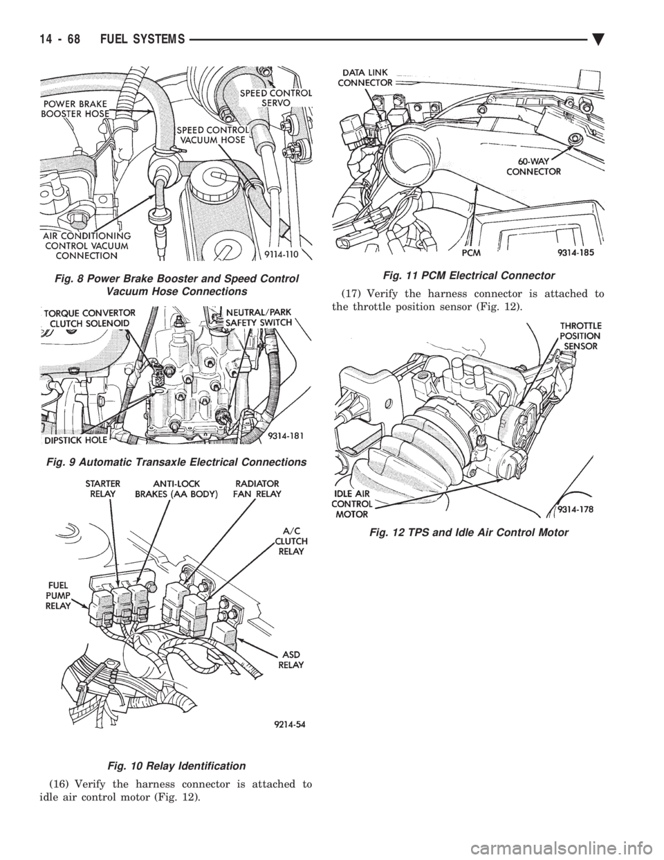 CHEVROLET DYNASTY 1993  Service Manual (16) Verify the harness connector is attached to 
idle air control motor (Fig. 12).  (17) Verify the harness connector is attached to 
the throttle position sensor (Fig. 12).
Fig. 8 Power Brake Booste